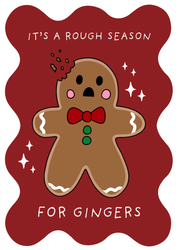 Illustrated Christmas card with a dark red background and white sparkles, showing a surprised gingerbread man with a bite taken out of his head. He has pink cheeks, black eyes and mouth, green buttons, and a red bow tie. The card reads: “It’s a rough season for gingers.”