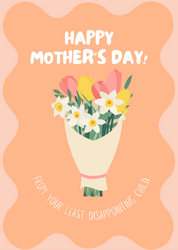 Illustrated Mother’s Day card featuring a pastel orange background, a bouquet of spring flowers, and the cheeky message: “Happy Mother’s Day – From your least disappointing child.”