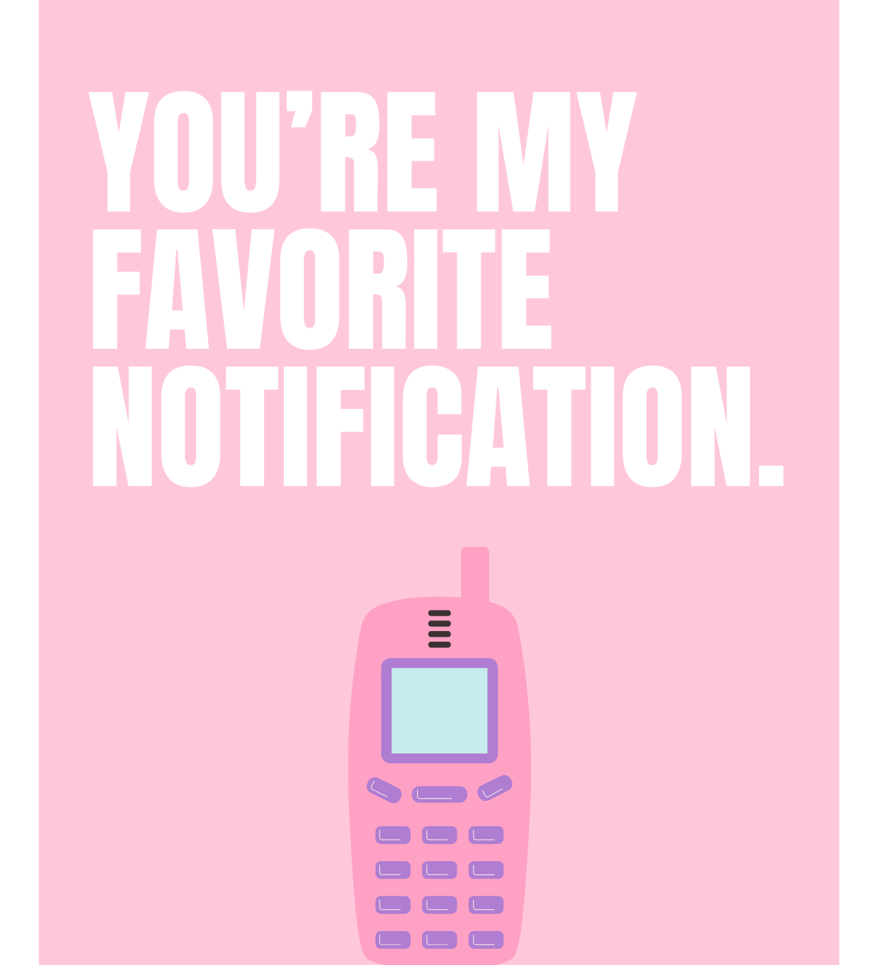 Pink Valentine’s Day card with the bold white text “YOU’RE MY FAVORITE NOTIFICATION” and a retro pink mobile phone illustration below. A fun and nostalgic message, perfect for someone who makes your heart buzz like an old-school text alert.
