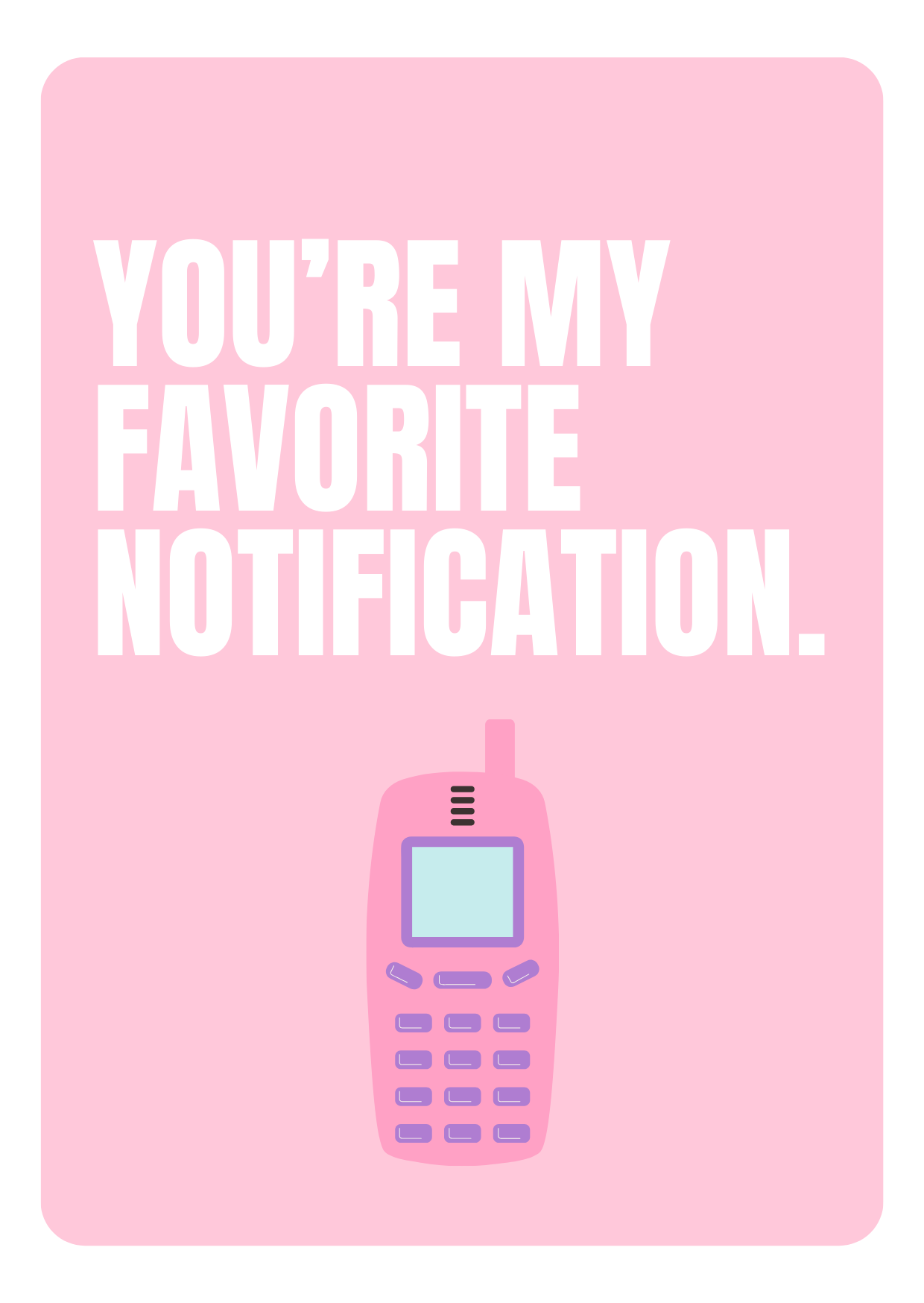 Pink Valentine’s Day card with the bold white text “YOU’RE MY FAVORITE NOTIFICATION” and a retro pink mobile phone illustration below. A fun and nostalgic message, perfect for someone who makes your heart buzz like an old-school text alert.